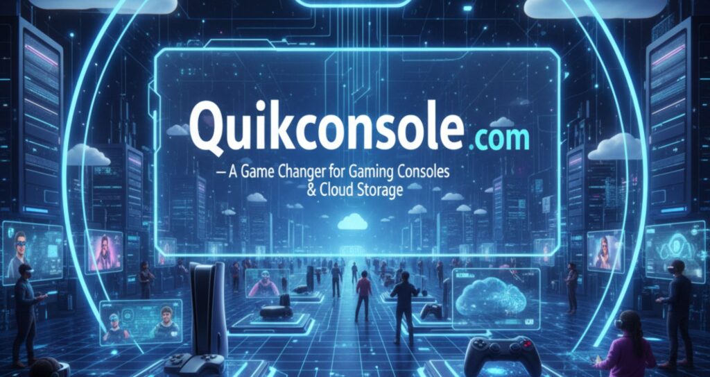 Quikconsole com – A Game Changer for Gaming Consoles Cloud Storage